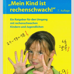 &bdquo;Mein Kind ist rechenschwach!&ldquo; - Ein Ratgeber f&uuml;r den Umgang mit rechenschwachen Kindern und Jugendlichen